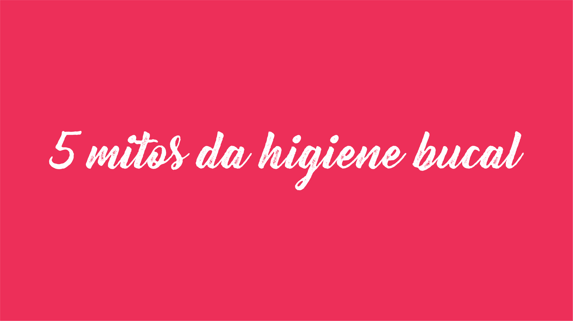 Dentista Minuto #10: 5 Mitos da Higiene Bucal