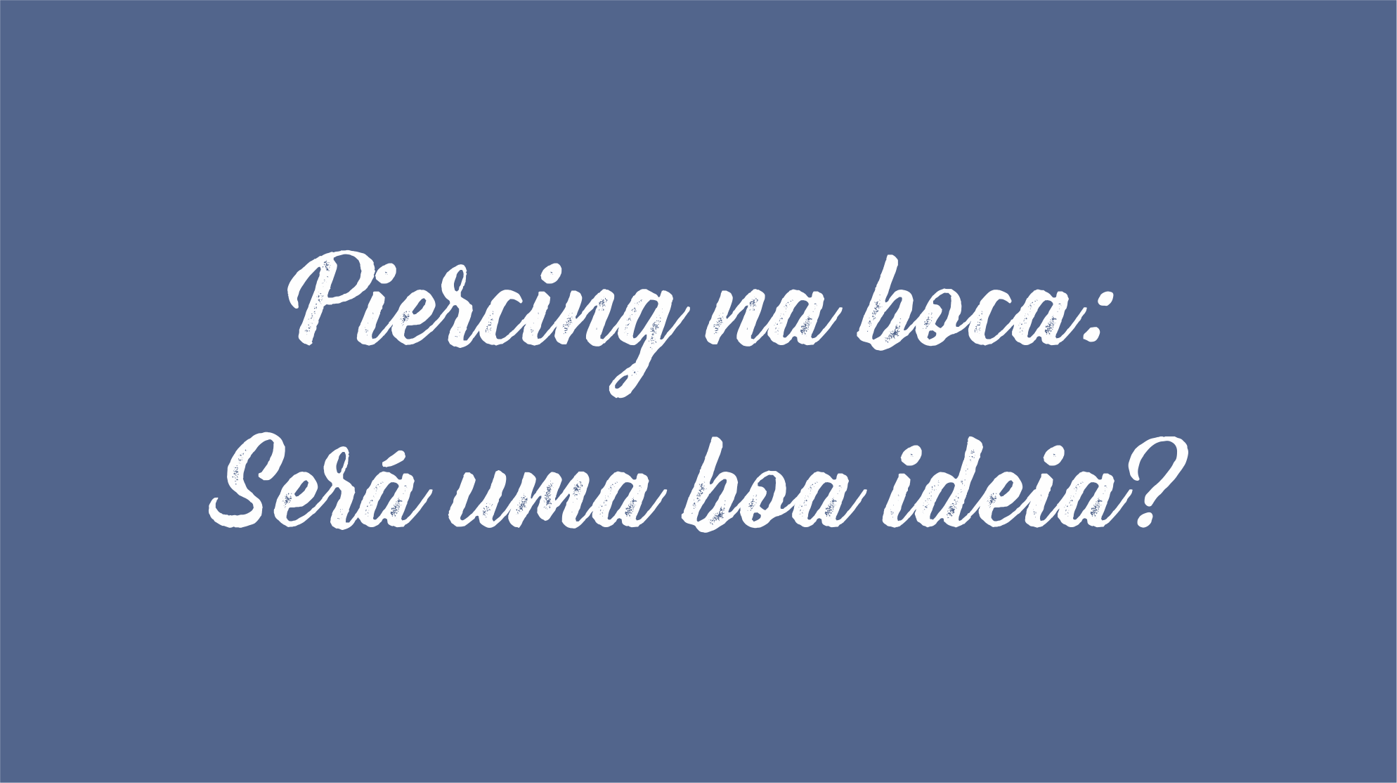 Dentista Minuto #7: Piercing bucal: será uma boa ideia?
