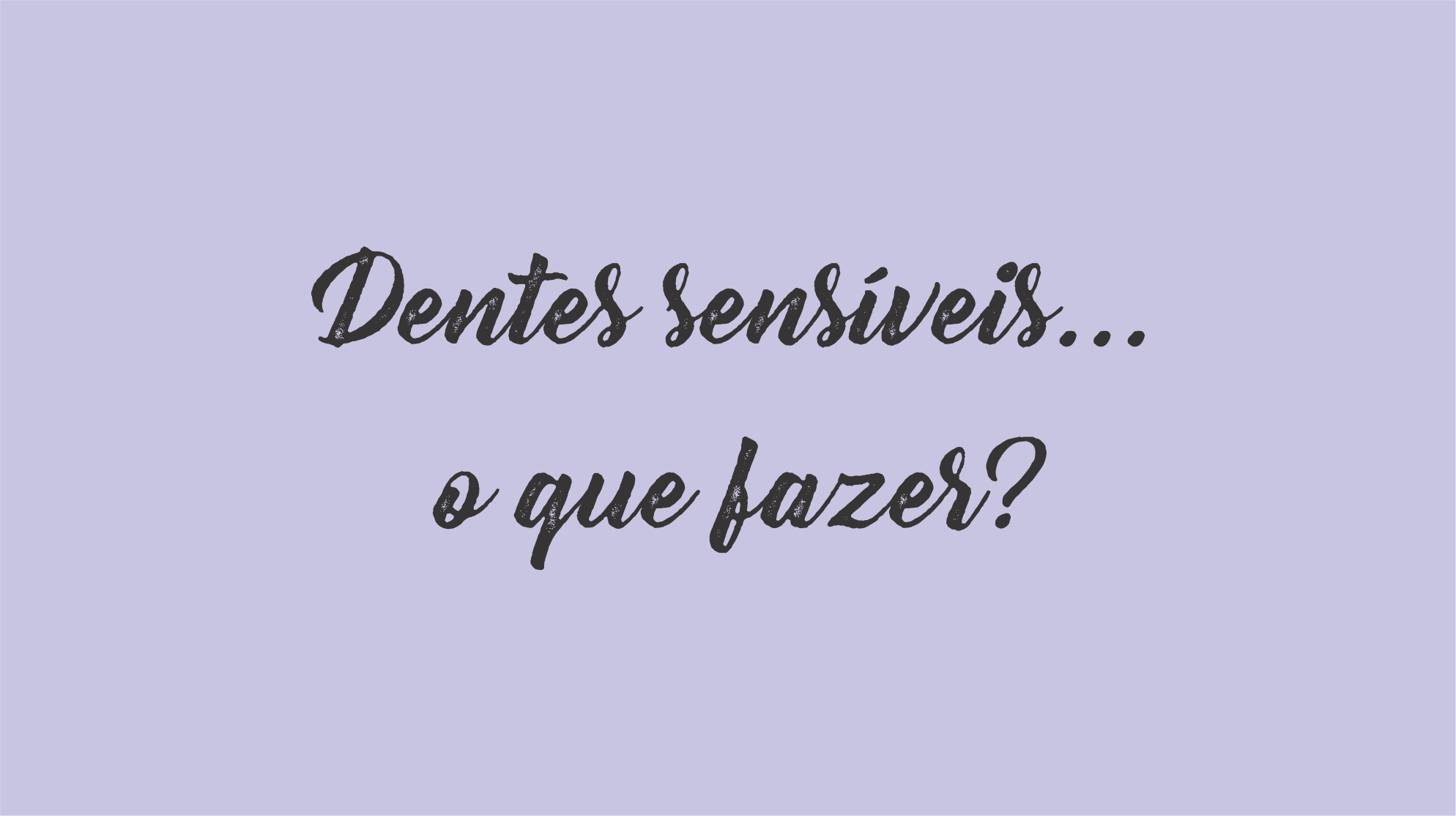 Dentista Minuto #19: Dentes sensíveis… o que fazer?
