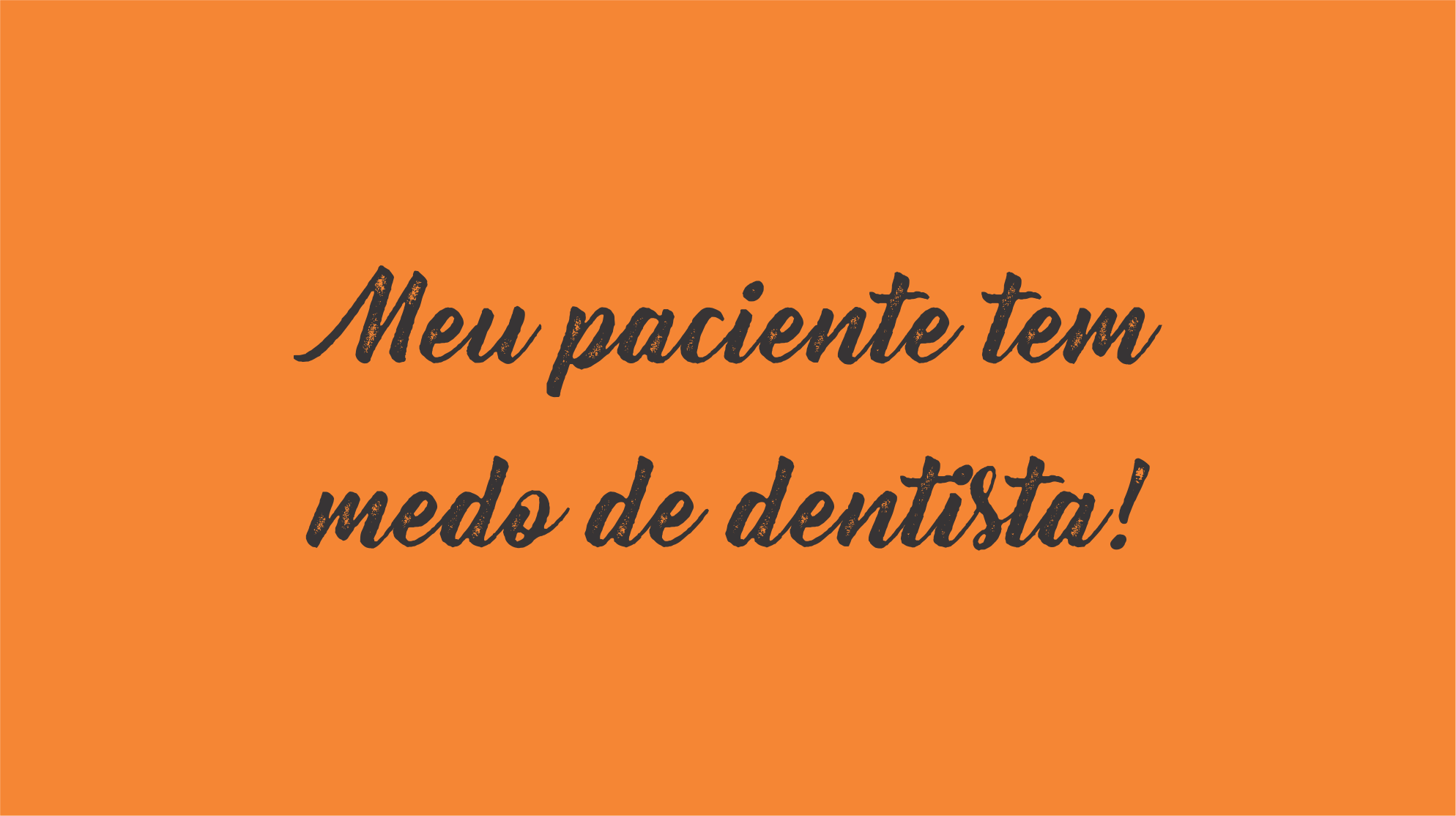 Dentista Minuto #23: Meu paciente tem medo de dentista!
