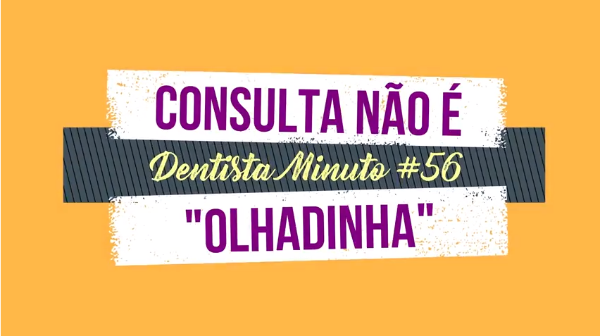 Dentista Minuto #56: Consulta não é “olhadinha”